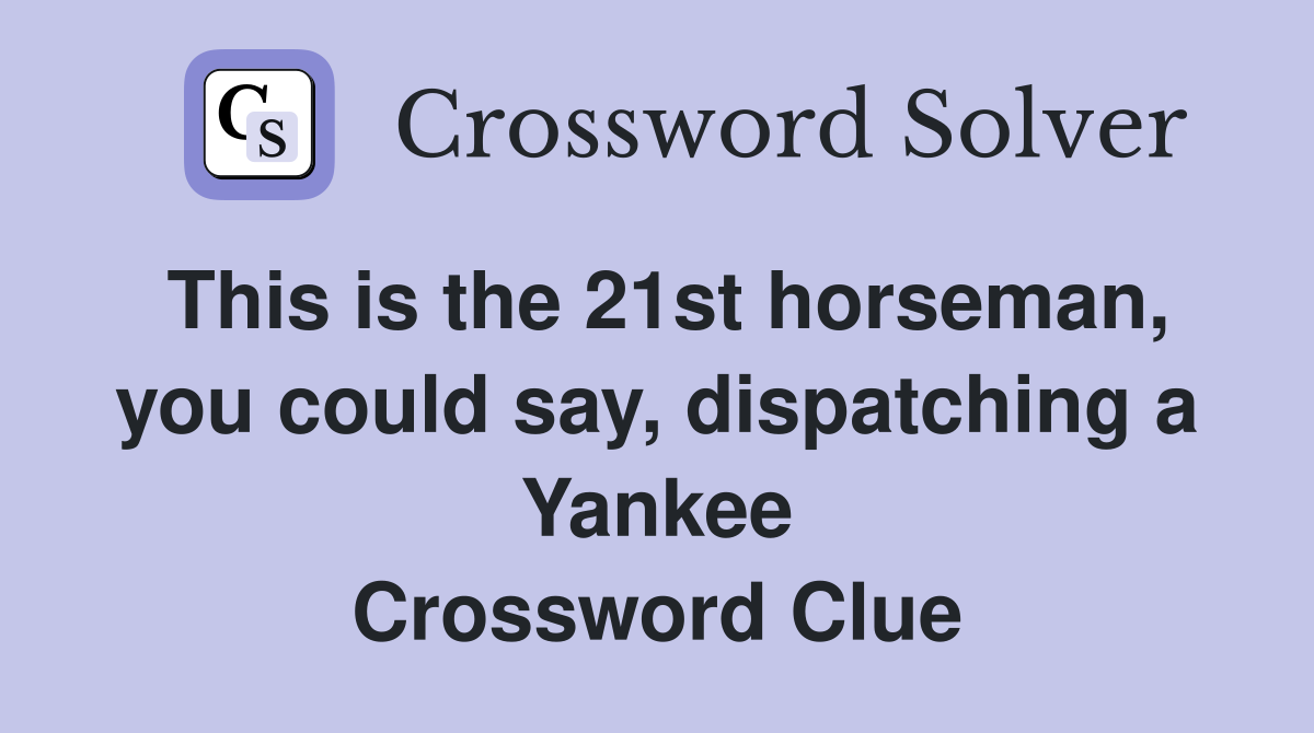 This is the 21st horseman, you could say, dispatching a Yankee Crossword Clue Answers